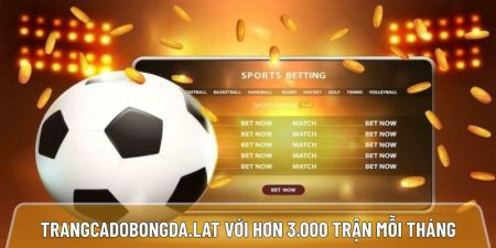 Trangcadobongda.lat trang cá cược bóng đá với hơn 3.000 trận mỗi tháng