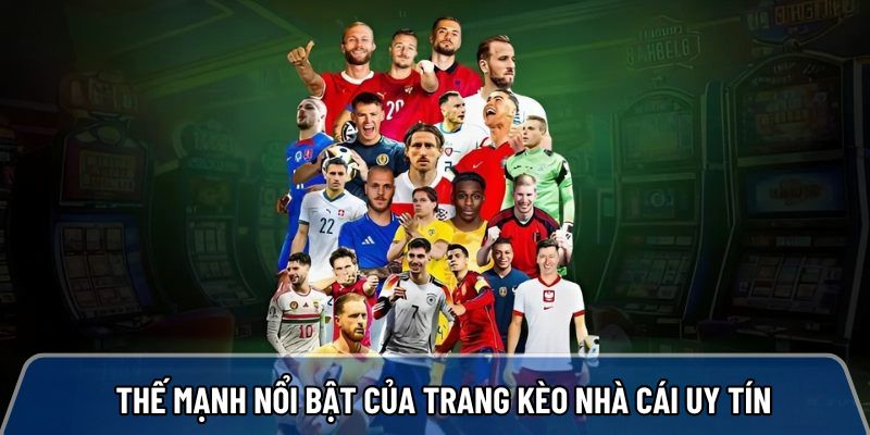 Thế mạnh nổi bật của trang kèo nhà cái uy tín