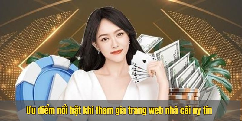Những ưu điểm khi chọn web nhà cái uy tín